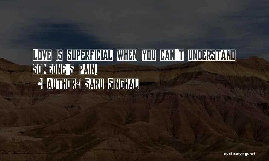 Saru Singhal Quotes: Love Is Superficial When You Can't Understand Someone's Pain.