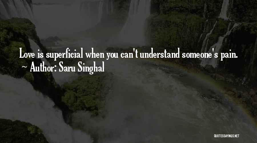 Saru Singhal Quotes: Love Is Superficial When You Can't Understand Someone's Pain.