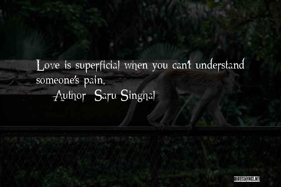 Saru Singhal Quotes: Love Is Superficial When You Can't Understand Someone's Pain.