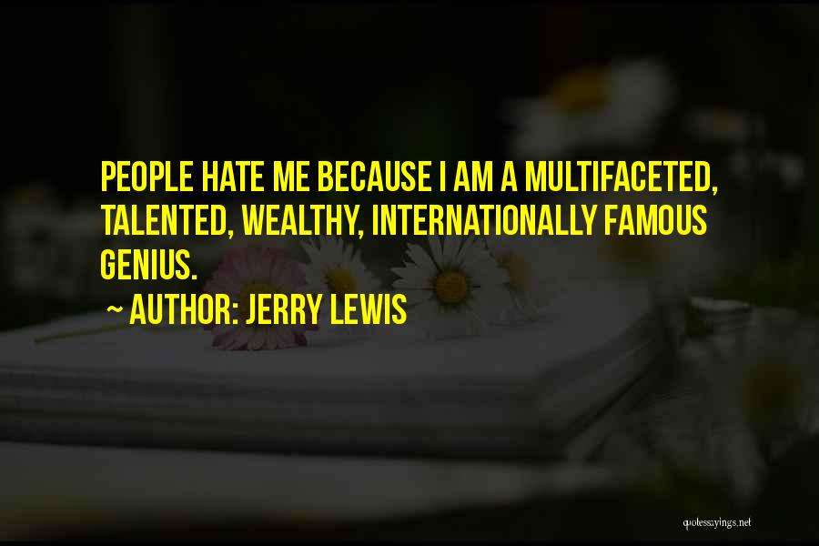 Jerry Lewis Quotes: People Hate Me Because I Am A Multifaceted, Talented, Wealthy, Internationally Famous Genius.