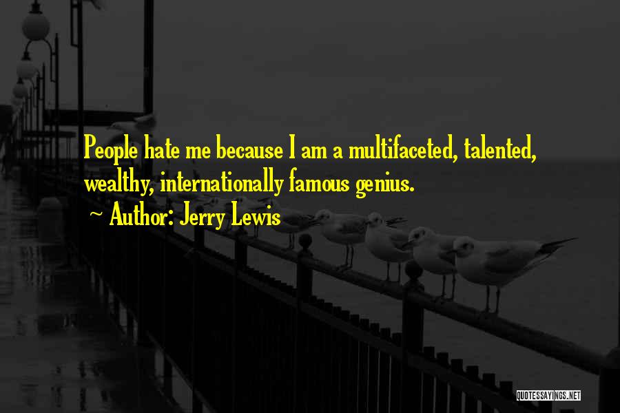 Jerry Lewis Quotes: People Hate Me Because I Am A Multifaceted, Talented, Wealthy, Internationally Famous Genius.