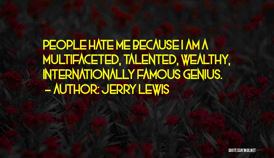 Jerry Lewis Quotes: People Hate Me Because I Am A Multifaceted, Talented, Wealthy, Internationally Famous Genius.