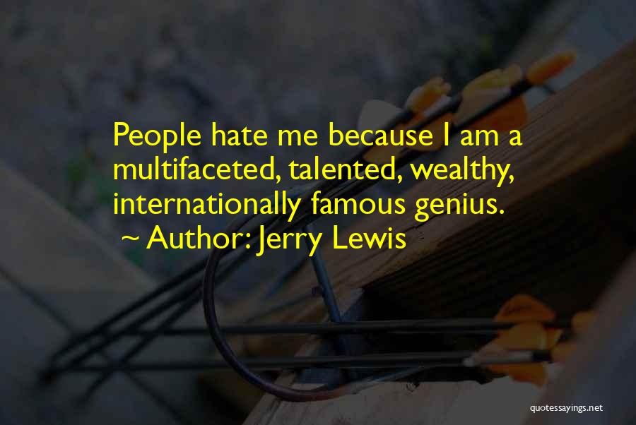 Jerry Lewis Quotes: People Hate Me Because I Am A Multifaceted, Talented, Wealthy, Internationally Famous Genius.