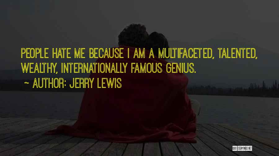 Jerry Lewis Quotes: People Hate Me Because I Am A Multifaceted, Talented, Wealthy, Internationally Famous Genius.