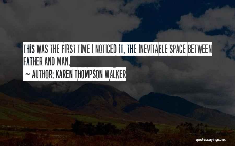 Karen Thompson Walker Quotes: This Was The First Time I Noticed It, The Inevitable Space Between Father And Man.