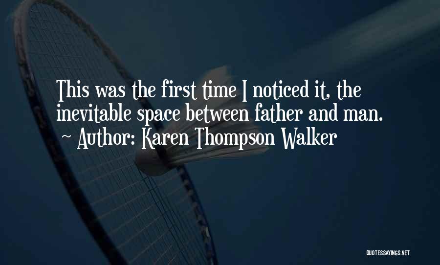 Karen Thompson Walker Quotes: This Was The First Time I Noticed It, The Inevitable Space Between Father And Man.