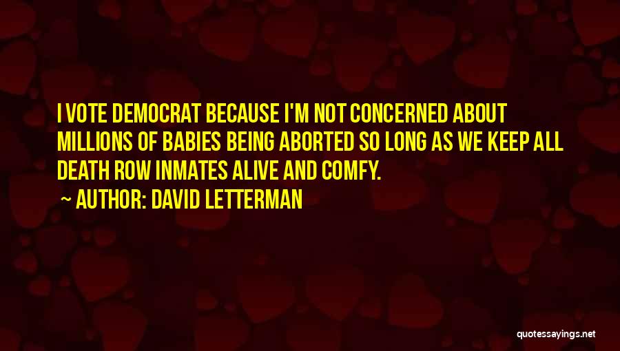 David Letterman Quotes: I Vote Democrat Because I'm Not Concerned About Millions Of Babies Being Aborted So Long As We Keep All Death