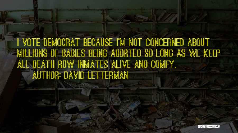 David Letterman Quotes: I Vote Democrat Because I'm Not Concerned About Millions Of Babies Being Aborted So Long As We Keep All Death