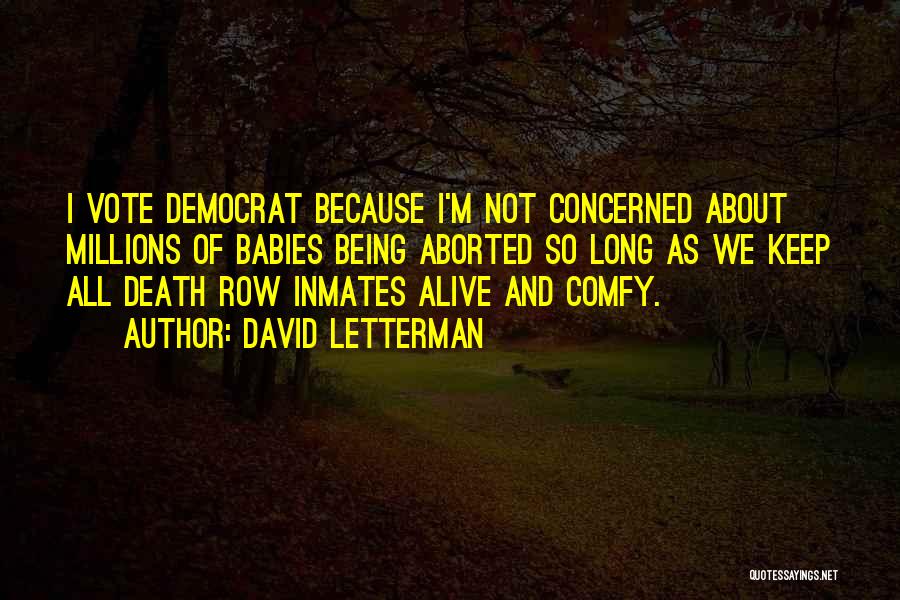 David Letterman Quotes: I Vote Democrat Because I'm Not Concerned About Millions Of Babies Being Aborted So Long As We Keep All Death
