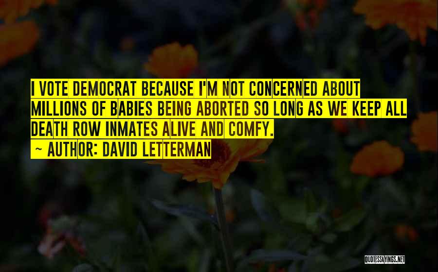 David Letterman Quotes: I Vote Democrat Because I'm Not Concerned About Millions Of Babies Being Aborted So Long As We Keep All Death