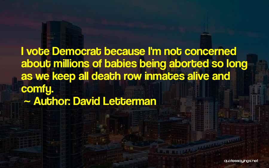 David Letterman Quotes: I Vote Democrat Because I'm Not Concerned About Millions Of Babies Being Aborted So Long As We Keep All Death