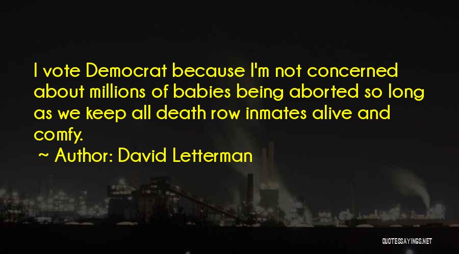 David Letterman Quotes: I Vote Democrat Because I'm Not Concerned About Millions Of Babies Being Aborted So Long As We Keep All Death