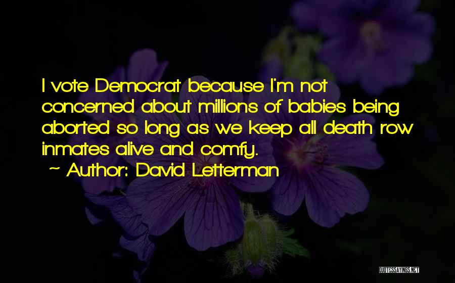 David Letterman Quotes: I Vote Democrat Because I'm Not Concerned About Millions Of Babies Being Aborted So Long As We Keep All Death