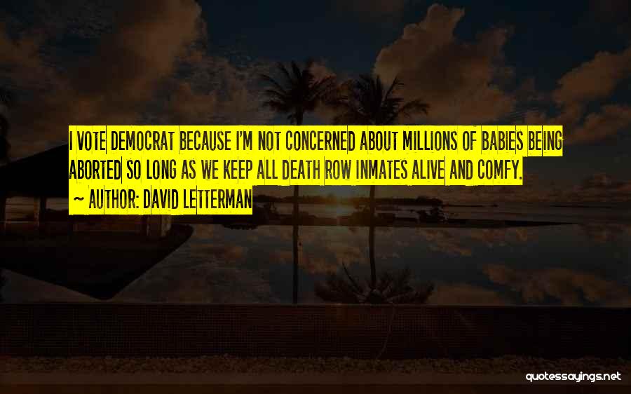 David Letterman Quotes: I Vote Democrat Because I'm Not Concerned About Millions Of Babies Being Aborted So Long As We Keep All Death