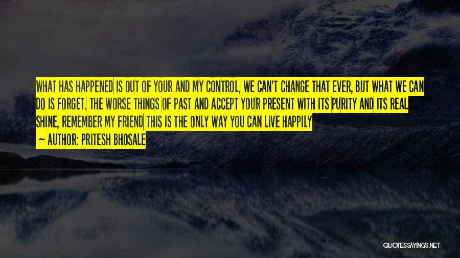 Pritesh Bhosale Quotes: What Has Happened Is Out Of Your And My Control, We Can't Change That Ever, But What We Can Do