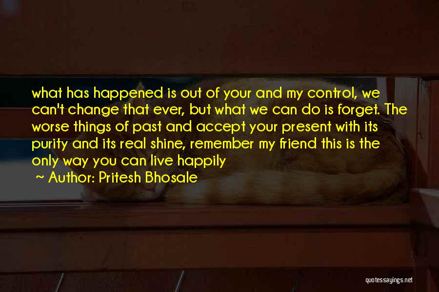 Pritesh Bhosale Quotes: What Has Happened Is Out Of Your And My Control, We Can't Change That Ever, But What We Can Do