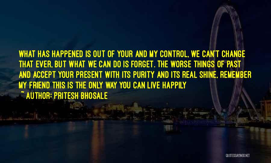 Pritesh Bhosale Quotes: What Has Happened Is Out Of Your And My Control, We Can't Change That Ever, But What We Can Do