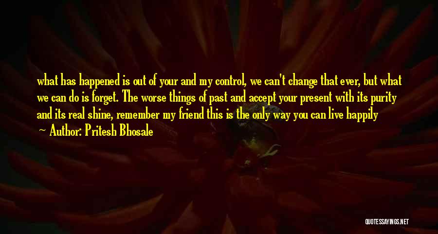 Pritesh Bhosale Quotes: What Has Happened Is Out Of Your And My Control, We Can't Change That Ever, But What We Can Do