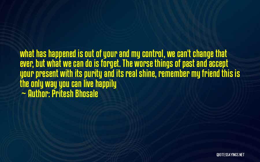 Pritesh Bhosale Quotes: What Has Happened Is Out Of Your And My Control, We Can't Change That Ever, But What We Can Do