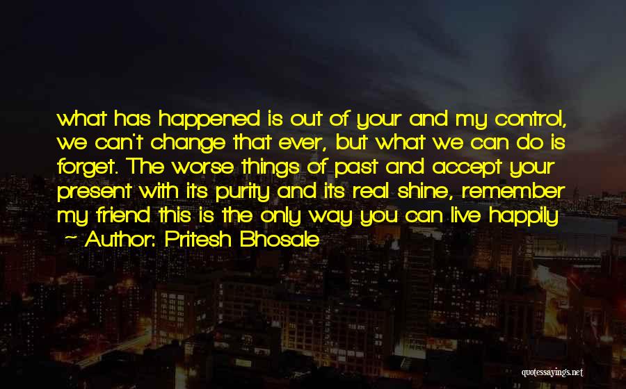 Pritesh Bhosale Quotes: What Has Happened Is Out Of Your And My Control, We Can't Change That Ever, But What We Can Do