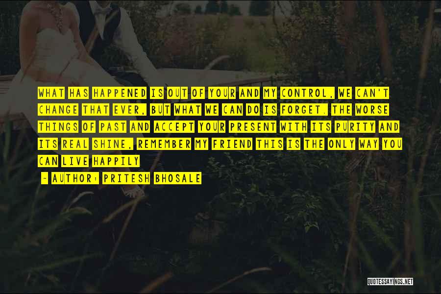 Pritesh Bhosale Quotes: What Has Happened Is Out Of Your And My Control, We Can't Change That Ever, But What We Can Do