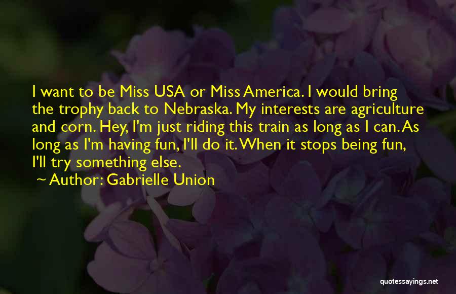 Gabrielle Union Quotes: I Want To Be Miss Usa Or Miss America. I Would Bring The Trophy Back To Nebraska. My Interests Are