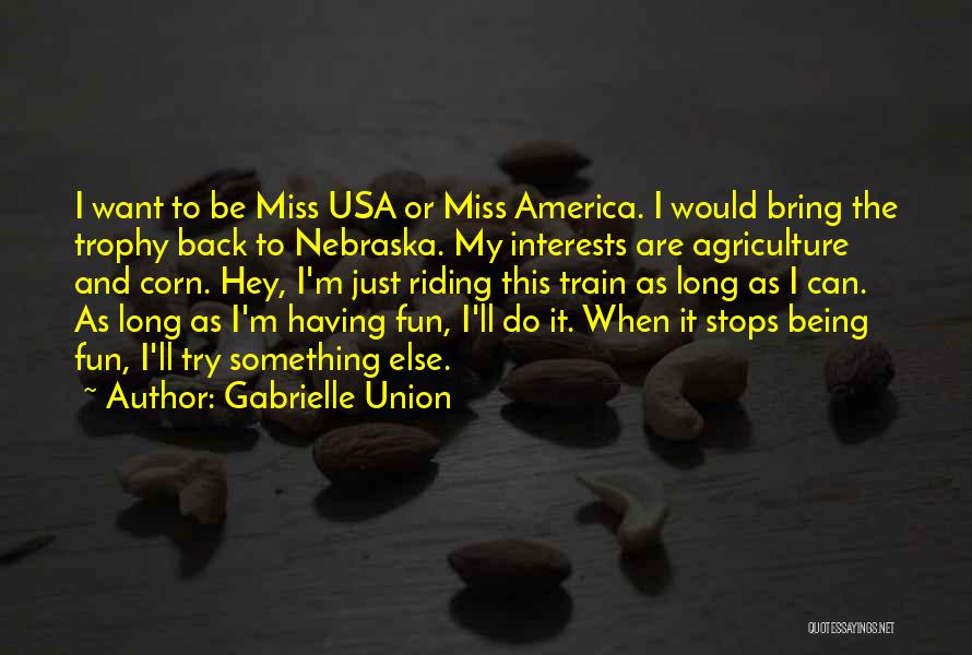 Gabrielle Union Quotes: I Want To Be Miss Usa Or Miss America. I Would Bring The Trophy Back To Nebraska. My Interests Are