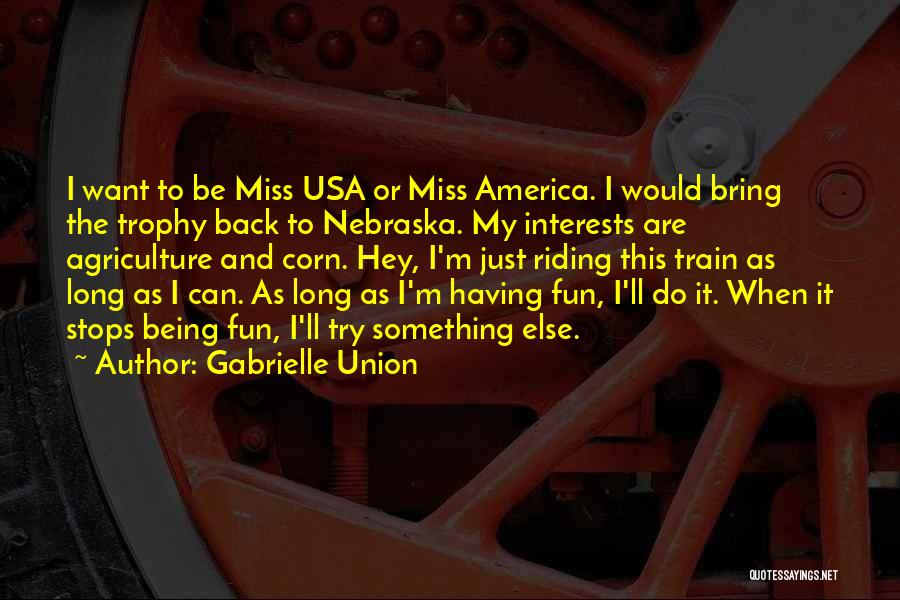 Gabrielle Union Quotes: I Want To Be Miss Usa Or Miss America. I Would Bring The Trophy Back To Nebraska. My Interests Are