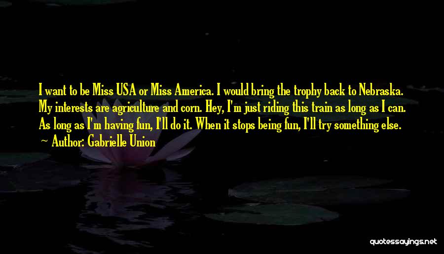 Gabrielle Union Quotes: I Want To Be Miss Usa Or Miss America. I Would Bring The Trophy Back To Nebraska. My Interests Are