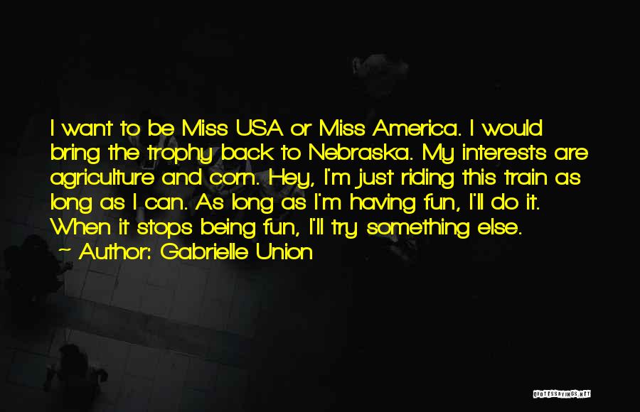 Gabrielle Union Quotes: I Want To Be Miss Usa Or Miss America. I Would Bring The Trophy Back To Nebraska. My Interests Are