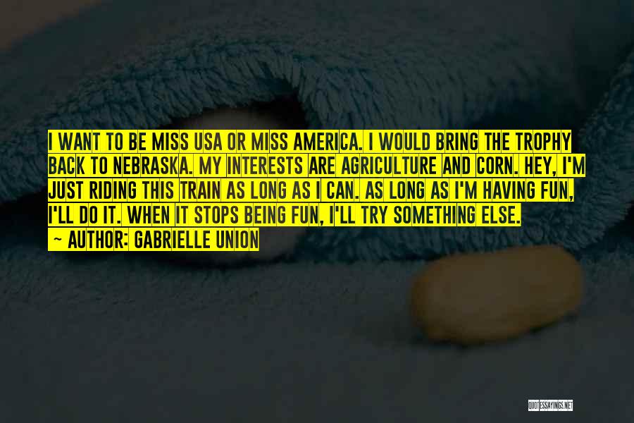 Gabrielle Union Quotes: I Want To Be Miss Usa Or Miss America. I Would Bring The Trophy Back To Nebraska. My Interests Are
