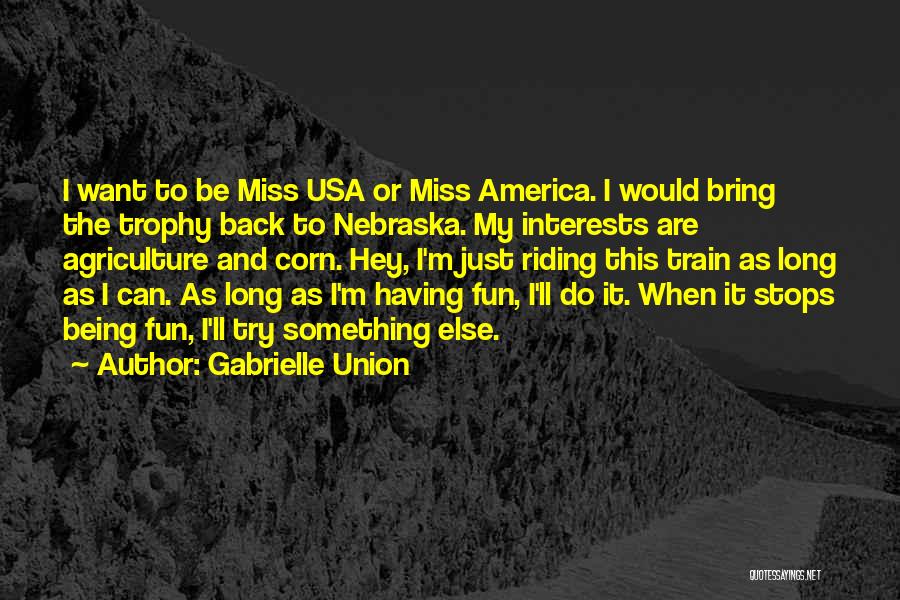 Gabrielle Union Quotes: I Want To Be Miss Usa Or Miss America. I Would Bring The Trophy Back To Nebraska. My Interests Are
