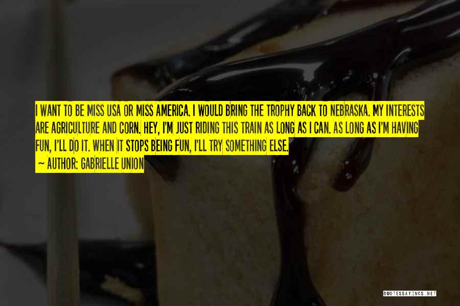 Gabrielle Union Quotes: I Want To Be Miss Usa Or Miss America. I Would Bring The Trophy Back To Nebraska. My Interests Are