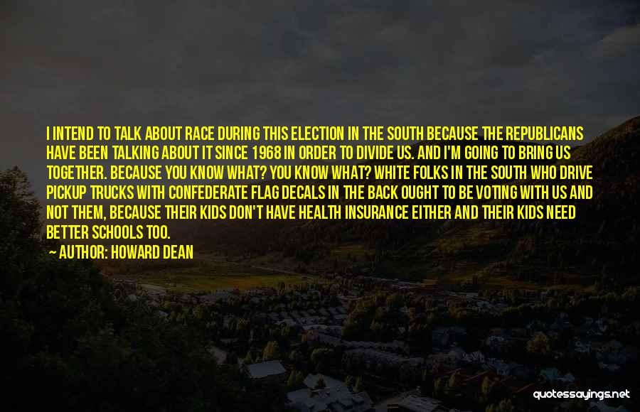 Howard Dean Quotes: I Intend To Talk About Race During This Election In The South Because The Republicans Have Been Talking About It