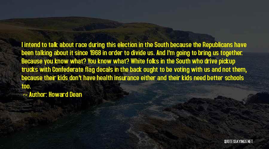 Howard Dean Quotes: I Intend To Talk About Race During This Election In The South Because The Republicans Have Been Talking About It