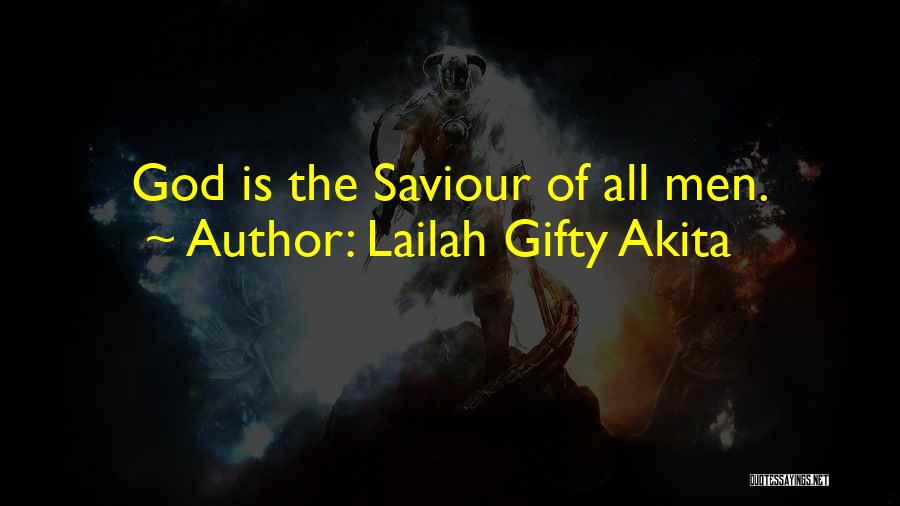 Lailah Gifty Akita Quotes: God Is The Saviour Of All Men.