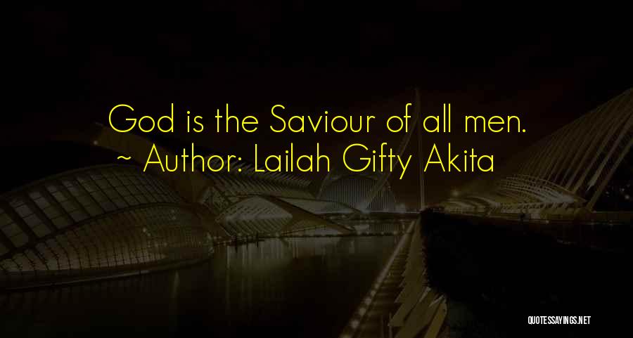 Lailah Gifty Akita Quotes: God Is The Saviour Of All Men.