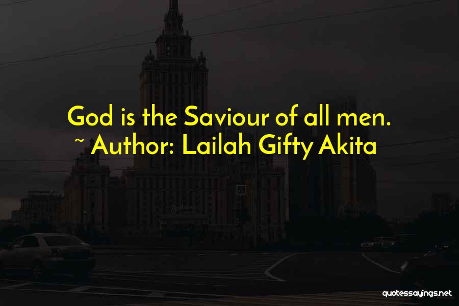Lailah Gifty Akita Quotes: God Is The Saviour Of All Men.