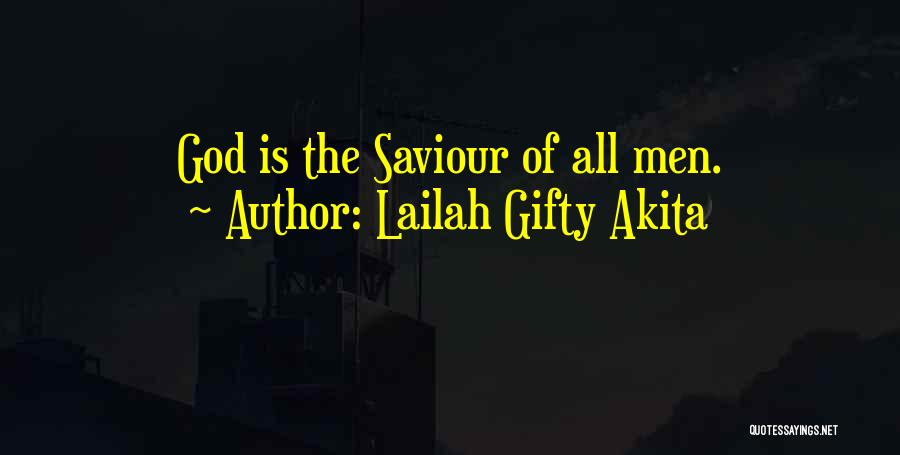 Lailah Gifty Akita Quotes: God Is The Saviour Of All Men.