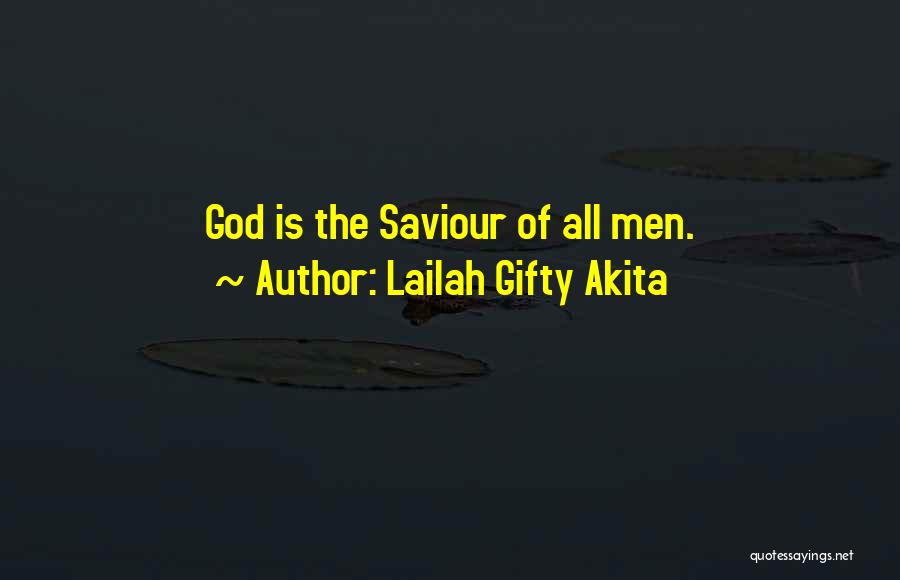 Lailah Gifty Akita Quotes: God Is The Saviour Of All Men.