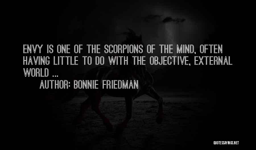 Bonnie Friedman Quotes: Envy Is One Of The Scorpions Of The Mind, Often Having Little To Do With The Objective, External World ...