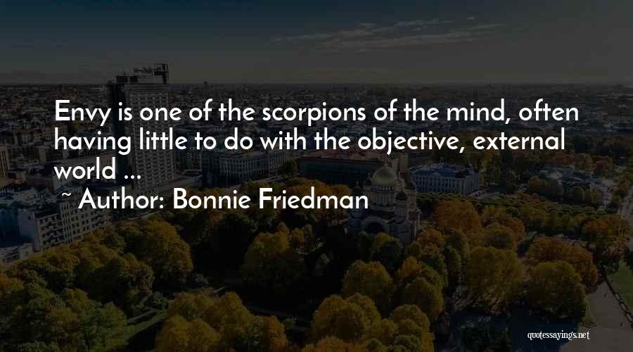 Bonnie Friedman Quotes: Envy Is One Of The Scorpions Of The Mind, Often Having Little To Do With The Objective, External World ...