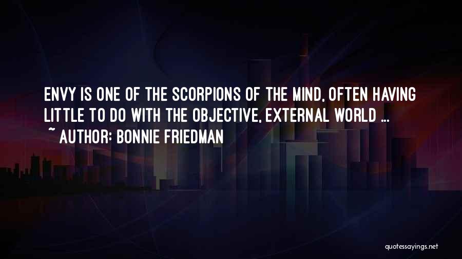 Bonnie Friedman Quotes: Envy Is One Of The Scorpions Of The Mind, Often Having Little To Do With The Objective, External World ...