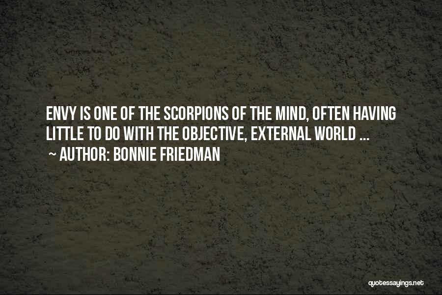 Bonnie Friedman Quotes: Envy Is One Of The Scorpions Of The Mind, Often Having Little To Do With The Objective, External World ...