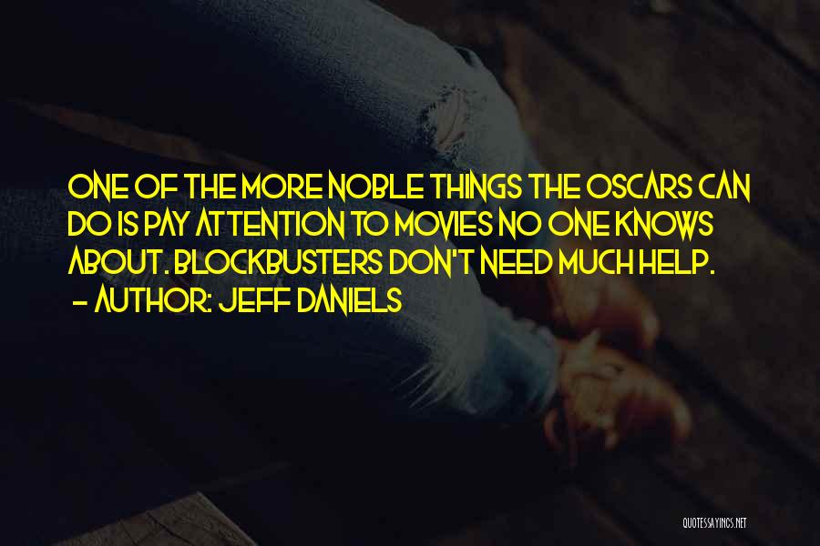 Jeff Daniels Quotes: One Of The More Noble Things The Oscars Can Do Is Pay Attention To Movies No One Knows About. Blockbusters