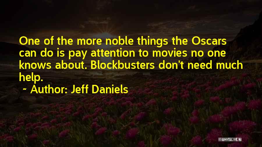 Jeff Daniels Quotes: One Of The More Noble Things The Oscars Can Do Is Pay Attention To Movies No One Knows About. Blockbusters