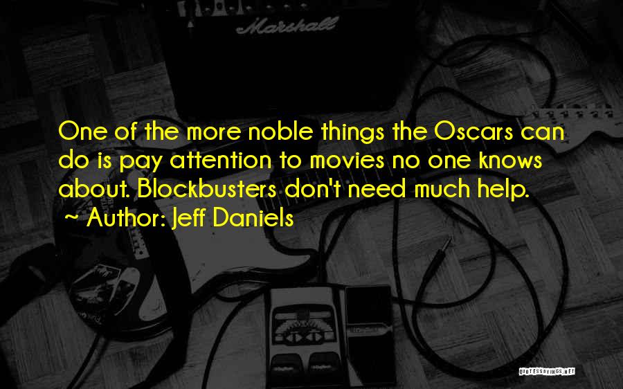Jeff Daniels Quotes: One Of The More Noble Things The Oscars Can Do Is Pay Attention To Movies No One Knows About. Blockbusters