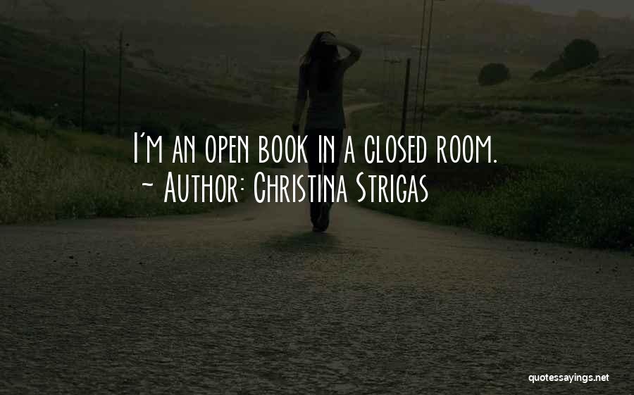 Christina Strigas Quotes: I'm An Open Book In A Closed Room.