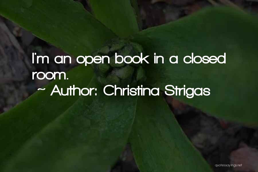 Christina Strigas Quotes: I'm An Open Book In A Closed Room.