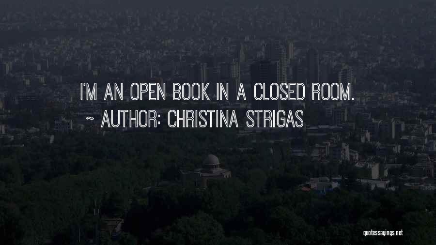 Christina Strigas Quotes: I'm An Open Book In A Closed Room.